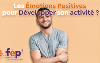 Savez-vous pourquoi les Emotions Positives contribuent au développement de l’activité ?